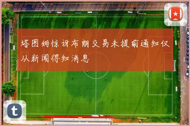 塔图姆惊讶布朗交易未提前通知仅从新闻得知消息