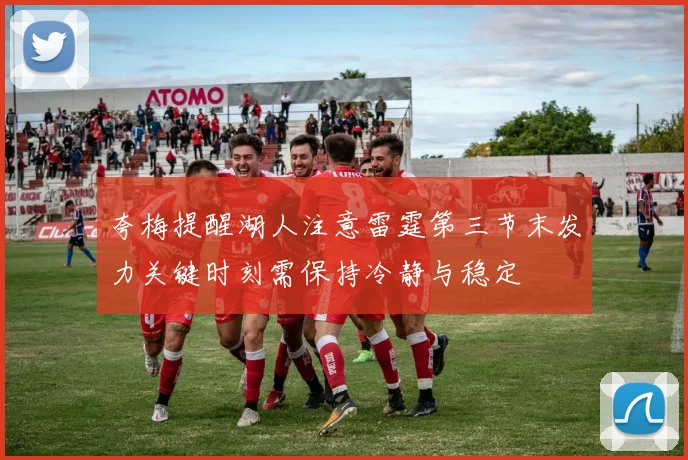夸梅提醒湖人注意雷霆第三节末发力关键时刻需保持冷静与稳定