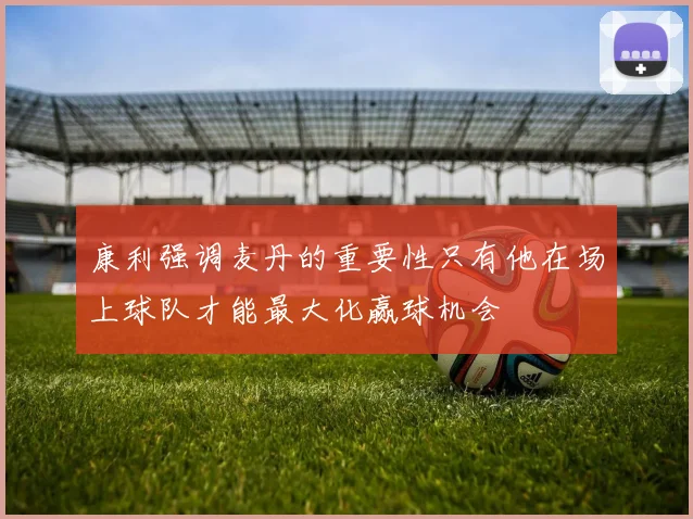 康利强调麦丹的重要性只有他在场上球队才能最大化赢球机会